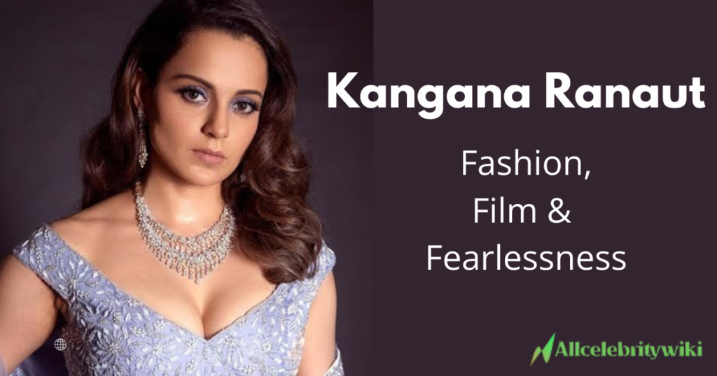 Kangana Ranaut: Fashion, Film, And Fearlessness