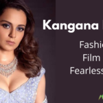 Kangana Ranaut: Fashion, Film, And Fearlessness